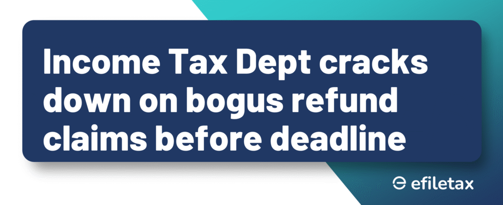 Income Tax Dept cracks down on bogus refund claims before deadline