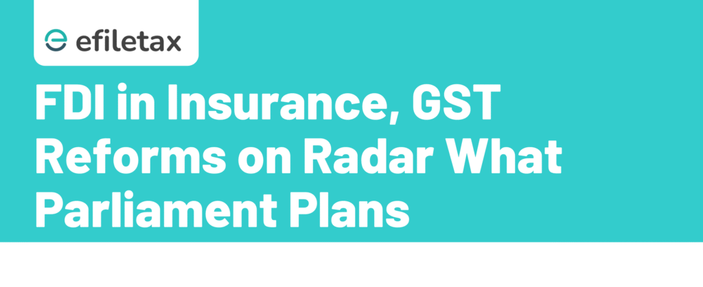 FDI in Insurance, GST Reforms on Radar: What Parliament Plans