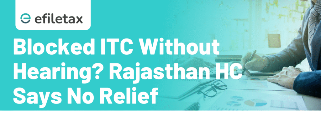 Blocked ITC Without Hearing? Rajasthan HC Says No Relief