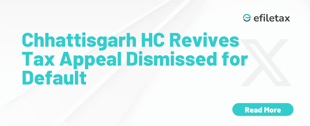 Chhattisgarh HC Revives Tax Appeal Dismissed for Default