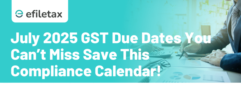 July 2025 GST Due Dates You Can’t Miss—Save This Compliance Calendar!