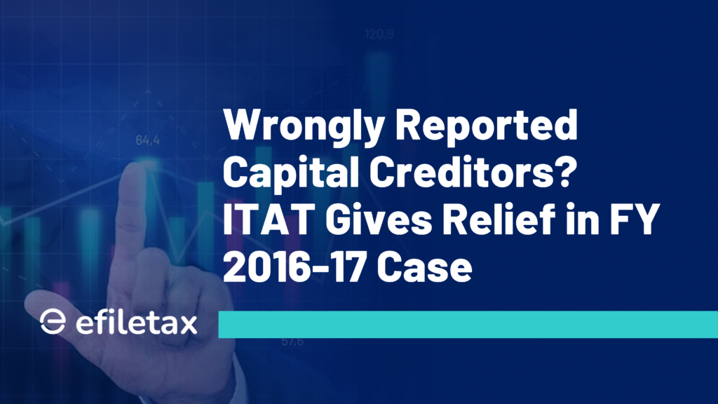 Wrongly Reported Capital Creditors? ITAT Gives Relief in FY 2016-17 Case