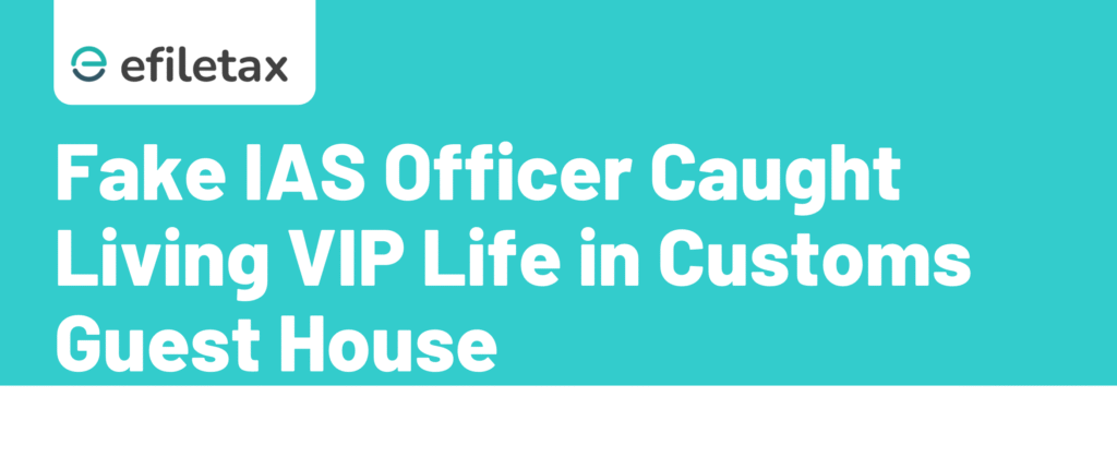Fake IAS Officer Caught Living VIP Life in Customs Guest House