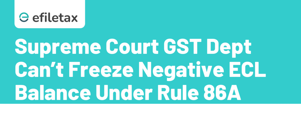 Supreme Court: GST Dept Can’t Freeze Negative ECL Balance Under Rule 86A