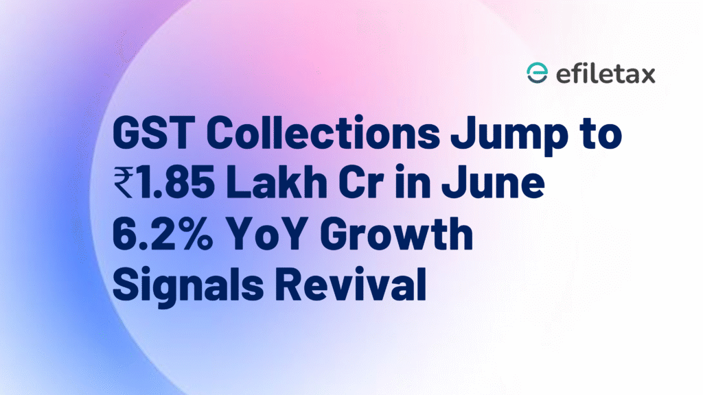 GST Collections Jump to ₹1.85 Lakh Cr in June—6.2% YoY Growth Signals Revival
