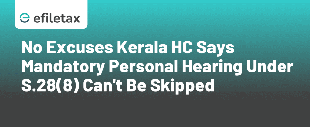 No Excuses: Kerala HC Says Mandatory Personal Hearing Under S.28(8) Can't Be Skipped
