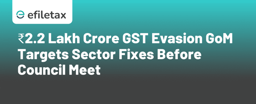 GST evasion of ₹2.2 lakh crore GoM eyes sector-specific fixes - efiletax