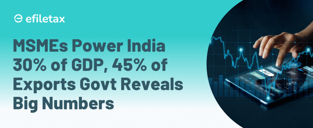 MSMEs Power India: 30% of GDP, 45% of Exports — Govt Reveals Big Numbers