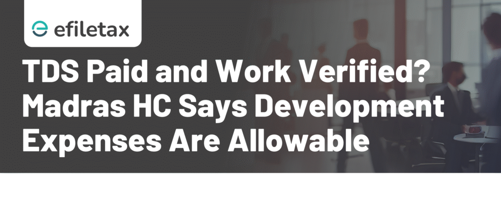 TDS Paid and Work Verified? Madras HC Says Development Expenses Are Allowable