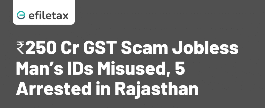 ₹250 Cr GST Scam: Jobless Man’s IDs Misused, 5 Arrested in Rajasthan