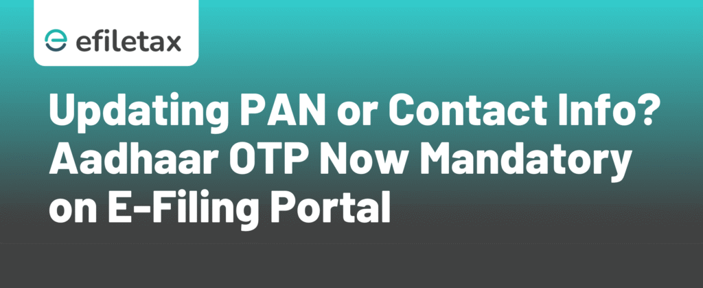 Updating PAN or Contact Info? Aadhaar OTP Now Mandatory on E-Filing Portal