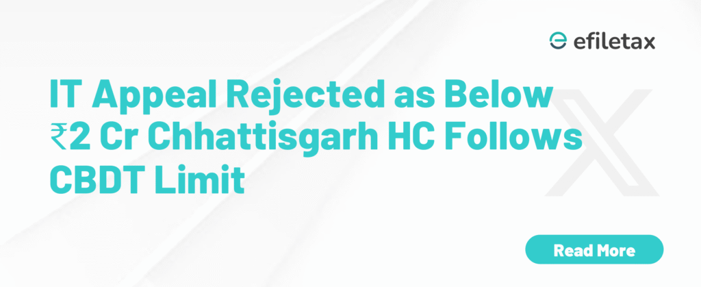 IT Appeal Rejected as Below ₹2 Cr: Chhattisgarh HC Follows CBDT Limit