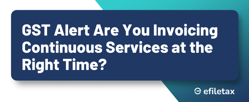 GST Alert: Are You Invoicing Continuous Services at the Right Time?