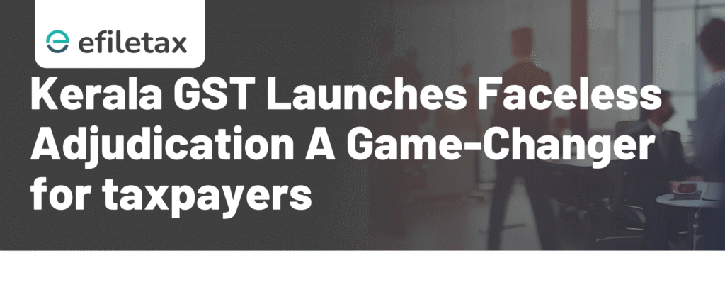 Kerala GST Launches Faceless Adjudication: A Game-Changer for Taxpayers