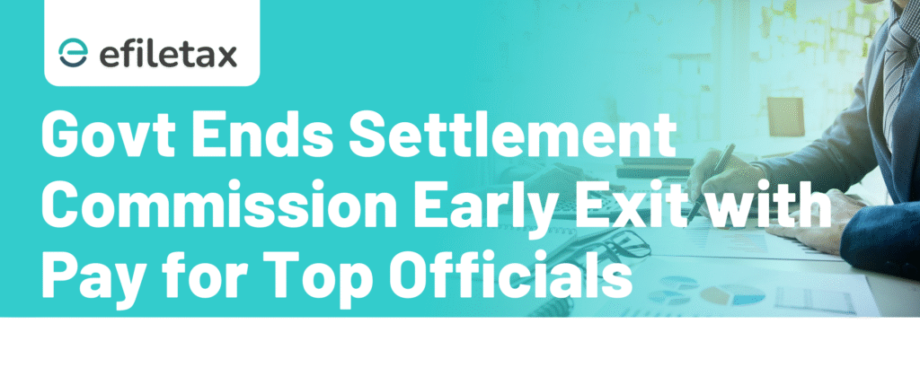 Govt Ends Settlement Commission: Early Exit with Pay for Top Officials