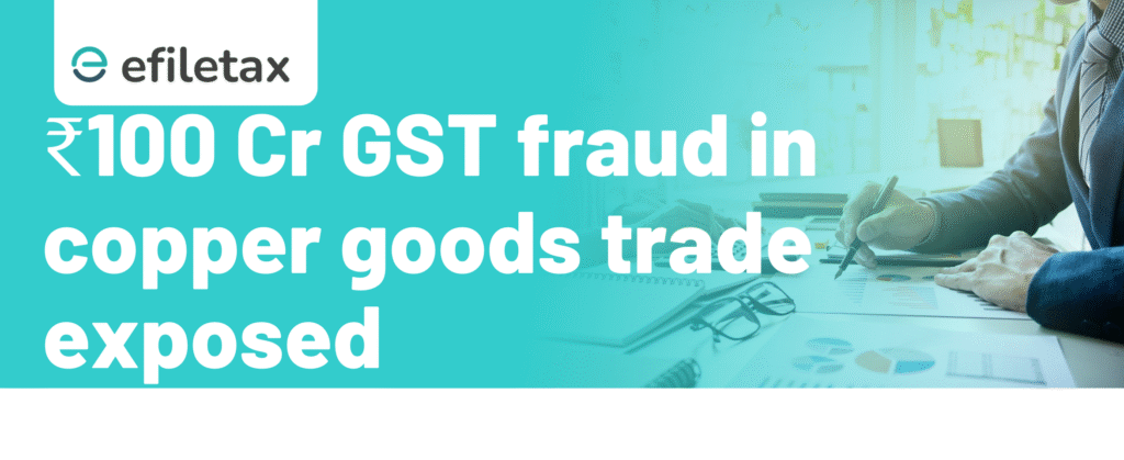 ₹100 Cr GST fraud in copper goods trade exposed
