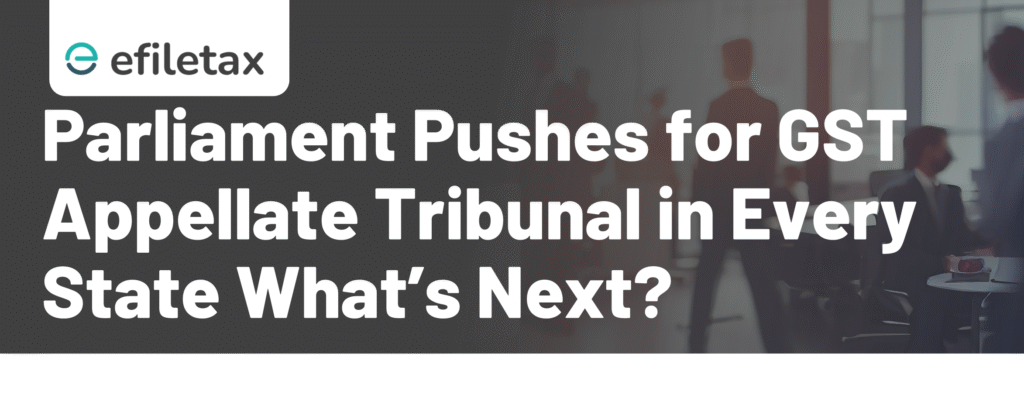 Parliament Pushes for GST Appellate Tribunal in Every State: What’s Next?