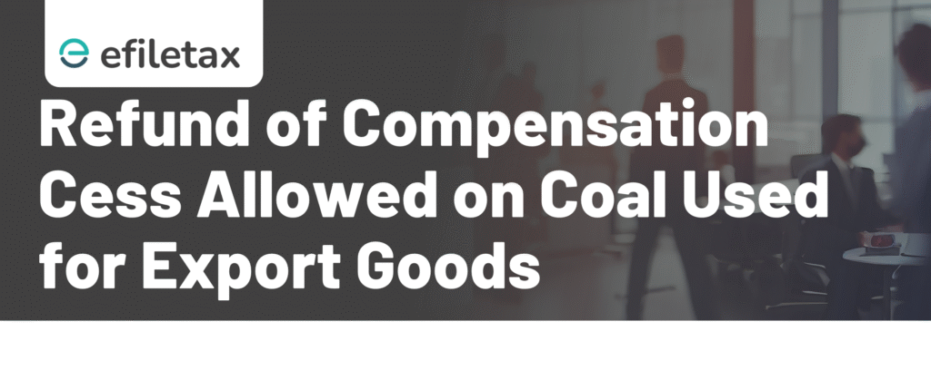 Refund of Compensation Cess Allowed on Coal Used for Export Goods
