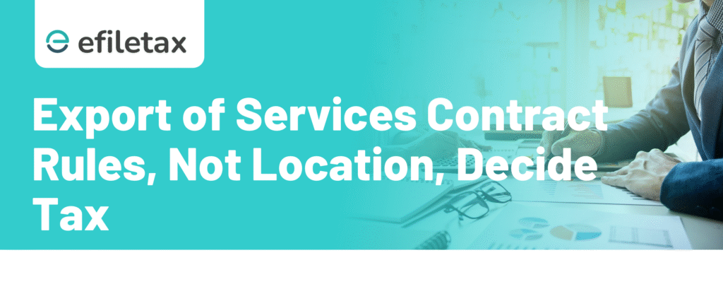 Export of Services: Contract Rules, Not Location, Decide Tax