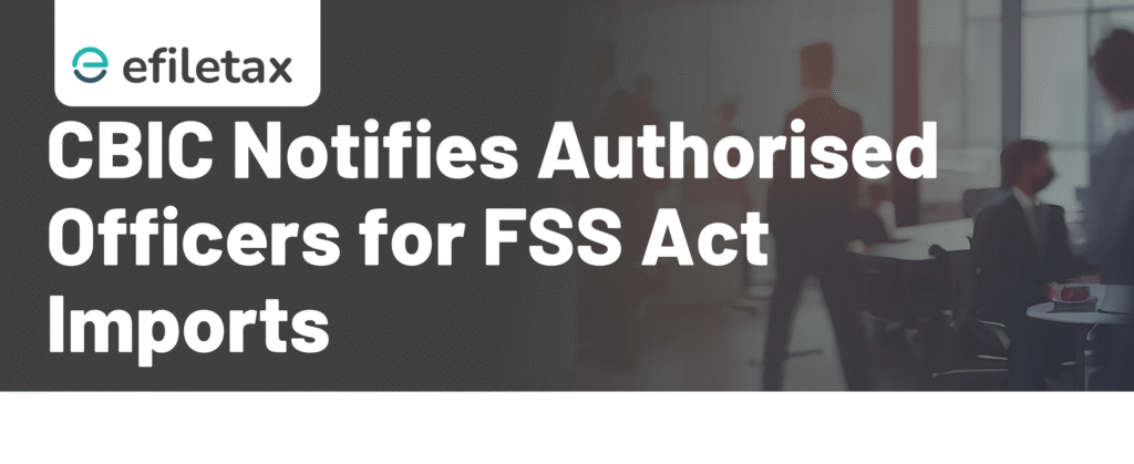 CBIC Notifies Authorised Officers for FSS Act Imports