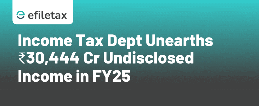 Income Tax Dept Unearths ₹30,444 Cr Undisclosed Income in FY25