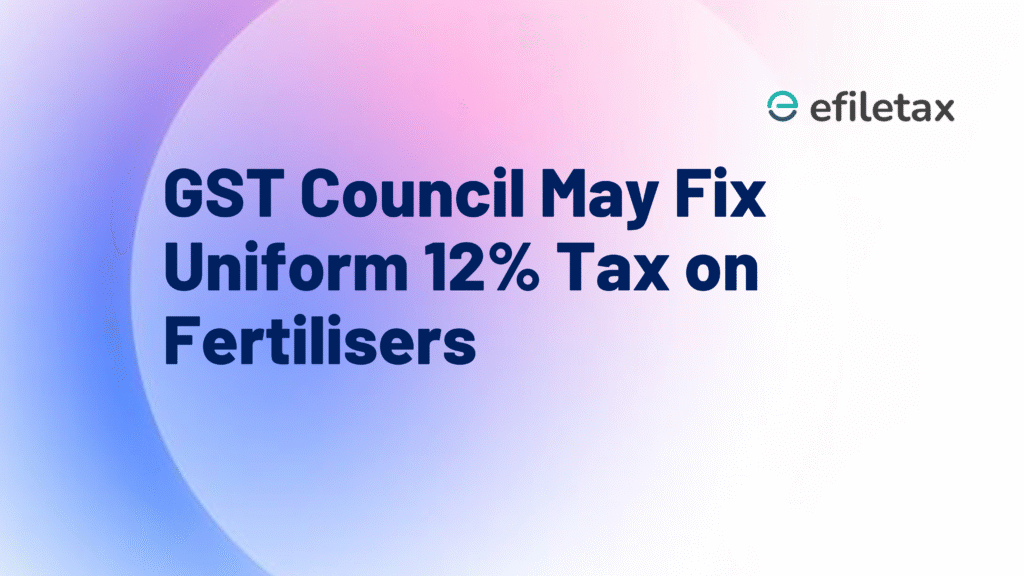 GST Council May Fix Uniform 12% Tax on Fertilisers