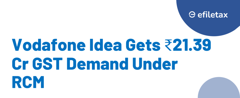 Vodafone Idea Gets ₹21.39 Cr GST Demand Under RCM
