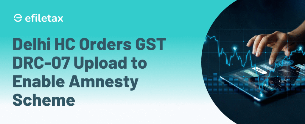 Delhi HC Orders GST DRC-07 Upload to Enable Amnesty Scheme